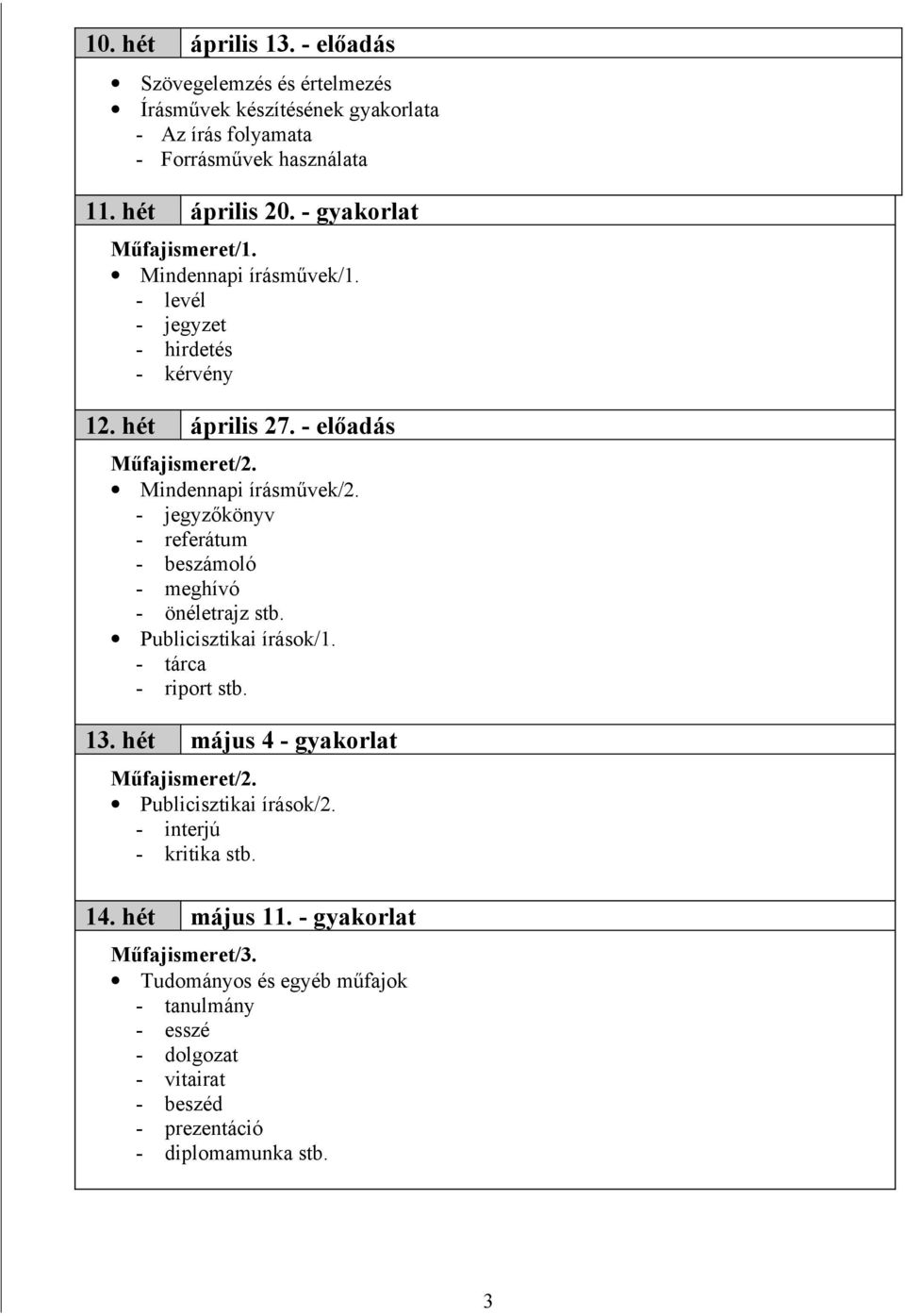 - jegyzőkönyv - referátum - beszámoló - meghívó - önéletrajz stb. Publicisztikai írások/1. - tárca - riport stb. 13. hét május 4 - gyakorlat Műfajismeret/2.