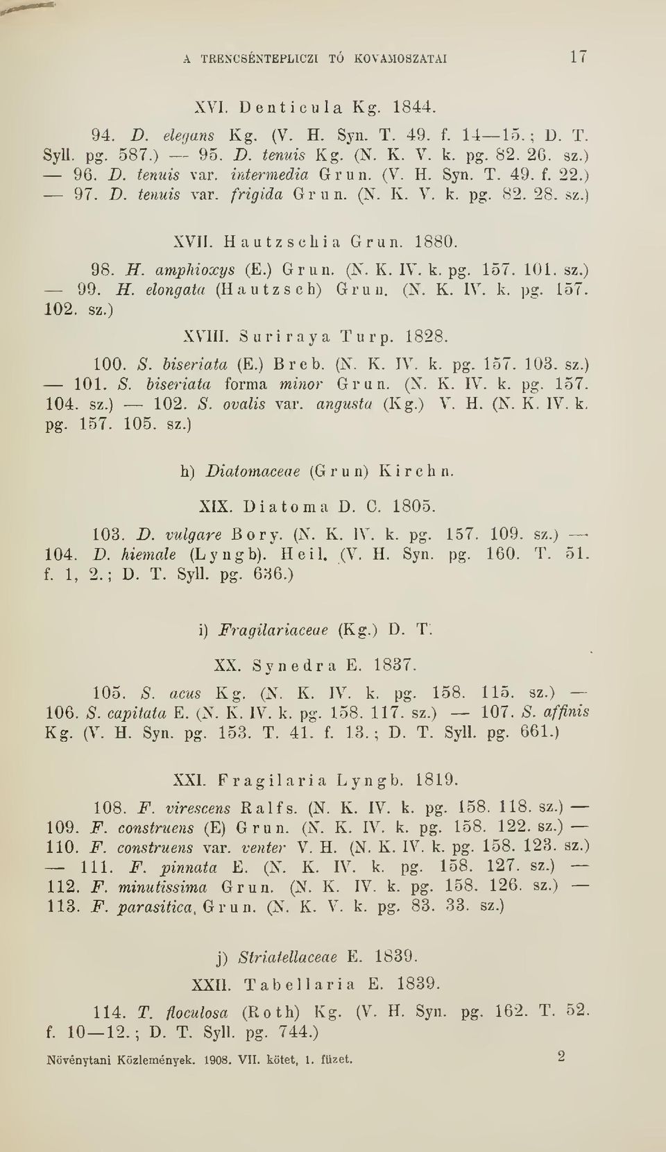H. elongata (Hautzscb) Grun. (N. K. IV. k. pg. 157. 102. sz.) XVIII. Suriraya Turp. 1828. 100. S. biseriata (E.) Breb. (X. K. IV. k. pg. 157. 103. sz.) 101. S. biseriata forma minor Grun. (N. K. IV. k. pg. 157. 104.