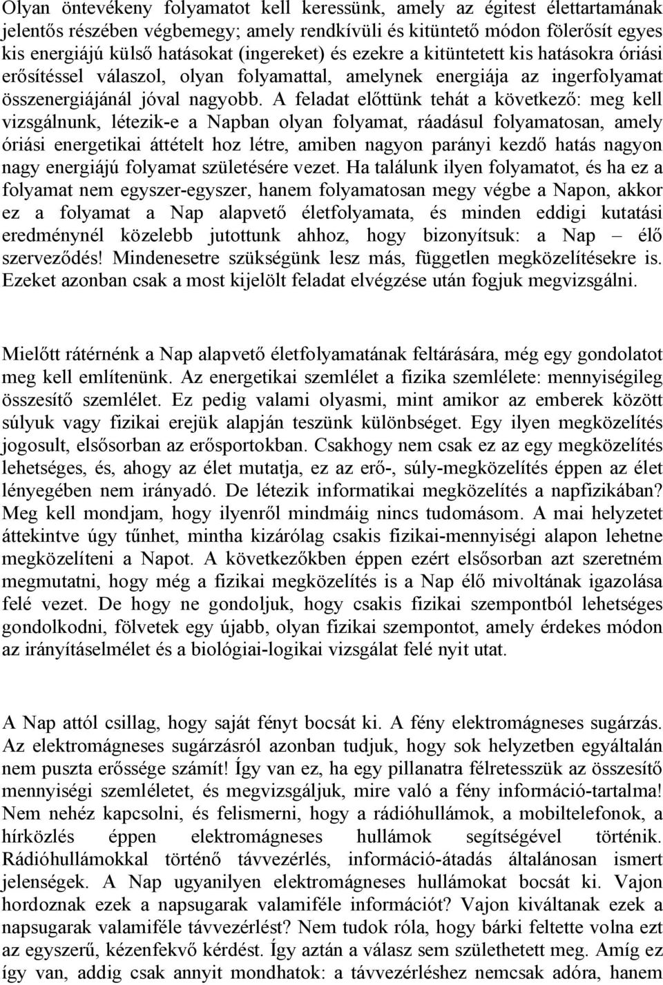 A feladat előttünk tehát a következő: meg kell vizsgálnunk, létezik-e a Napban olyan folyamat, ráadásul folyamatosan, amely óriási energetikai áttételt hoz létre, amiben nagyon parányi kezdő hatás