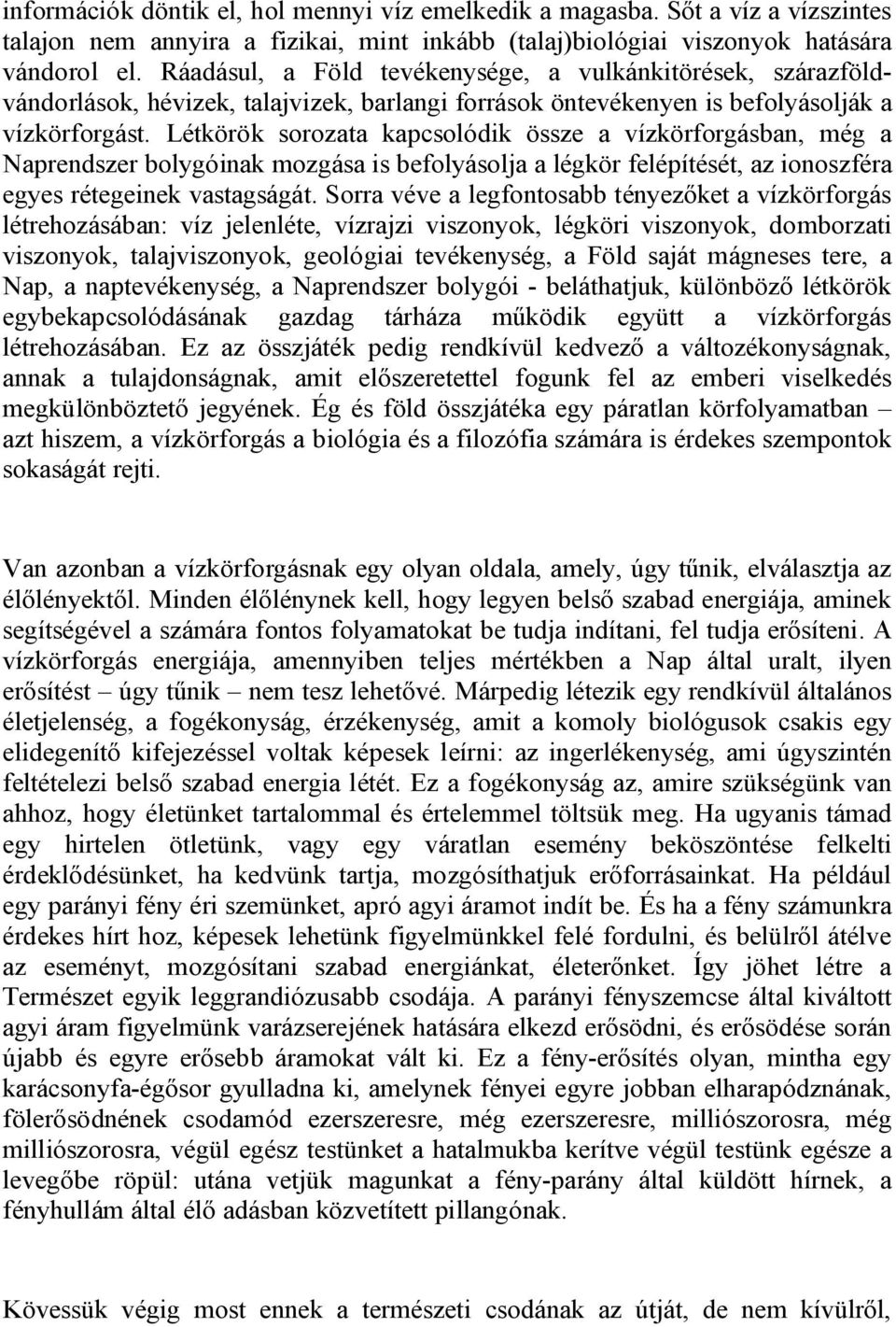 Létkörök sorozata kapcsolódik össze a vízkörforgásban, még a Naprendszer bolygóinak mozgása is befolyásolja a légkör felépítését, az ionoszféra egyes rétegeinek vastagságát.