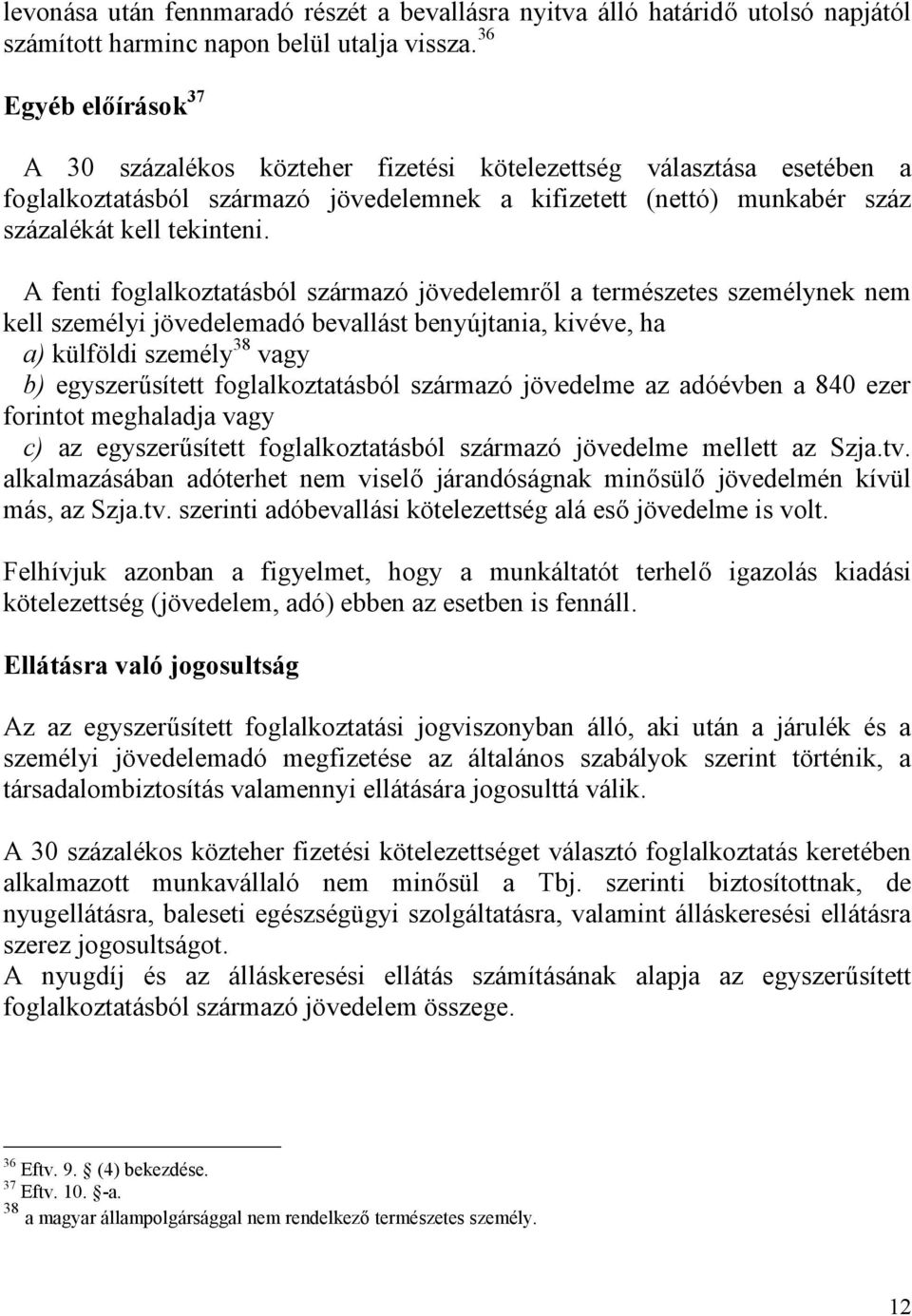 A fenti foglalkoztatásból származó jövedelemről a természetes személynek nem kell személyi jövedelemadó bevallást benyújtania, kivéve, ha a) külföldi személy 38 vagy b) egyszerűsített