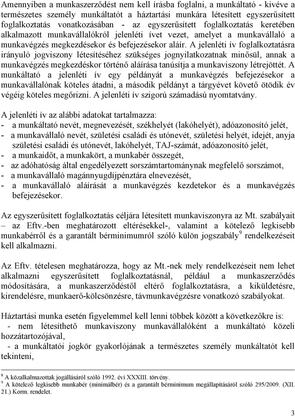 A jelenléti ív foglalkoztatásra irányuló jogviszony létesítéséhez szükséges jognyilatkozatnak minősül, annak a munkavégzés megkezdéskor történő aláírása tanúsítja a munkaviszony létrejöttét.