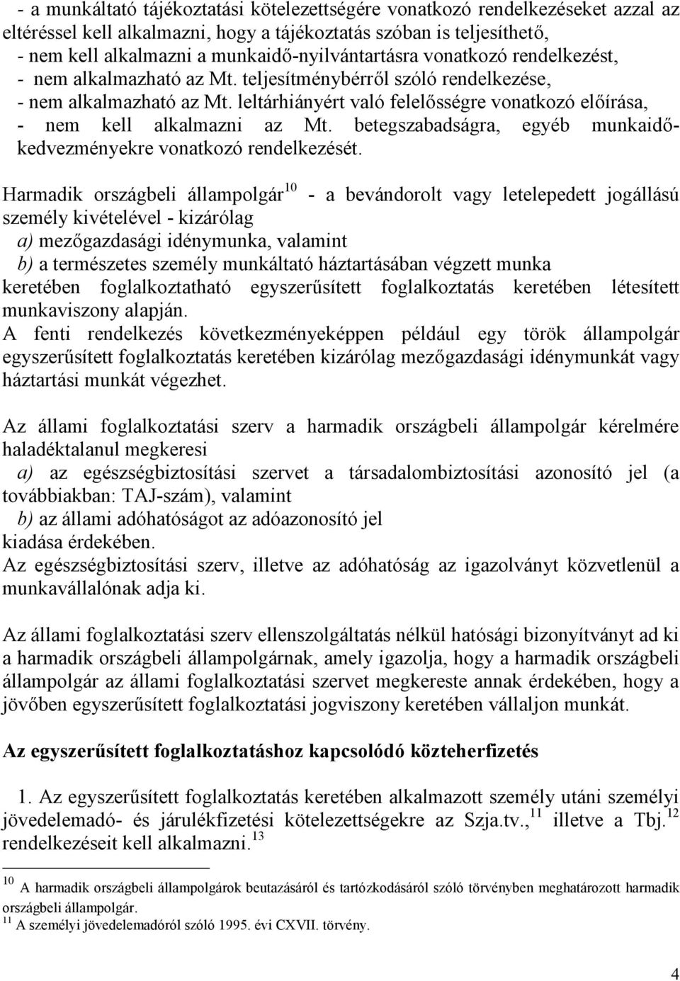 leltárhiányért való felelősségre vonatkozó előírása, - nem kell alkalmazni az Mt. betegszabadságra, egyéb munkaidőkedvezményekre vonatkozó rendelkezését.