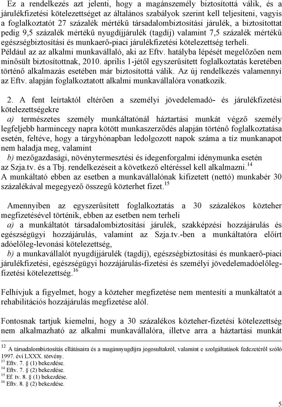 terheli. Például az az alkalmi munkavállaló, aki az Eftv. hatályba lépését megelőzően nem minősült biztosítottnak, 2010.