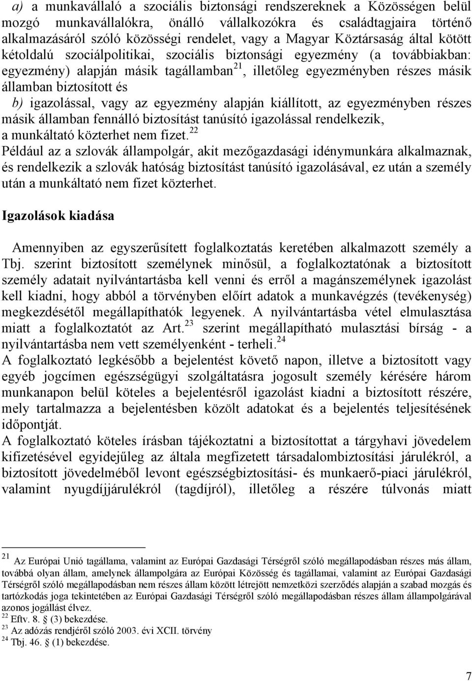 és b) igazolással, vagy az egyezmény alapján kiállított, az egyezményben részes másik államban fennálló biztosítást tanúsító igazolással rendelkezik, a munkáltató közterhet nem fizet.