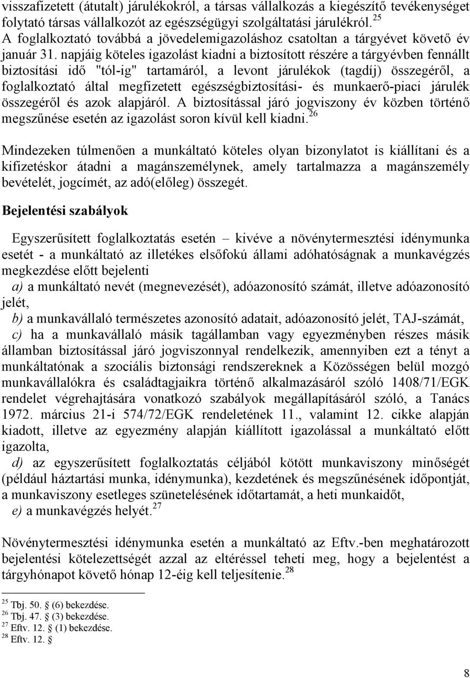 napjáig köteles igazolást kiadni a biztosított részére a tárgyévben fennállt biztosítási idő "tól-ig" tartamáról, a levont járulékok (tagdíj) összegéről, a foglalkoztató által megfizetett