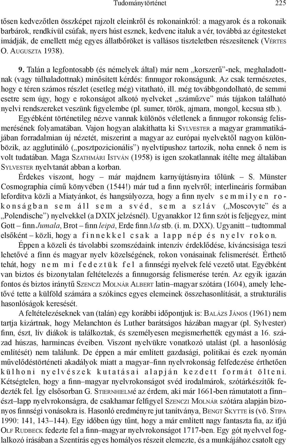 Talán a legfontosabb (és némelyek által) már nem korszerű -nek, meghaladottnak (vagy túlhaladottnak) minősített kérdés: finnugor rokonságunk.