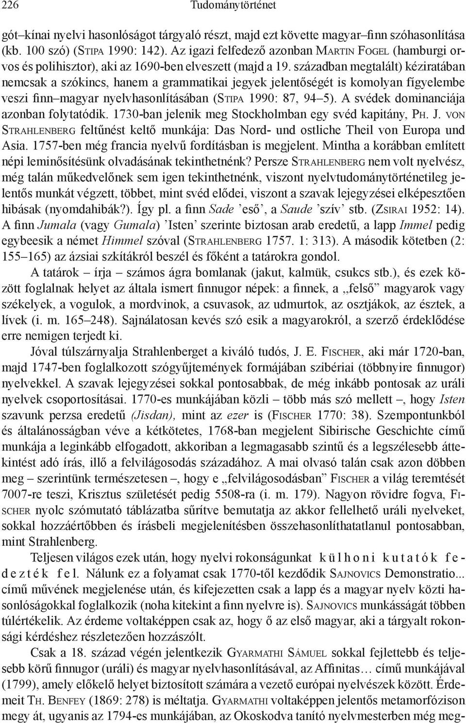 században megtalált) kéziratában nemcsak a szókincs, hanem a grammatikai jegyek jelentőségét is komolyan fígyelembe veszi finn magyar nyelvhasonlításában (Stipa 1990: 87, 94 5).