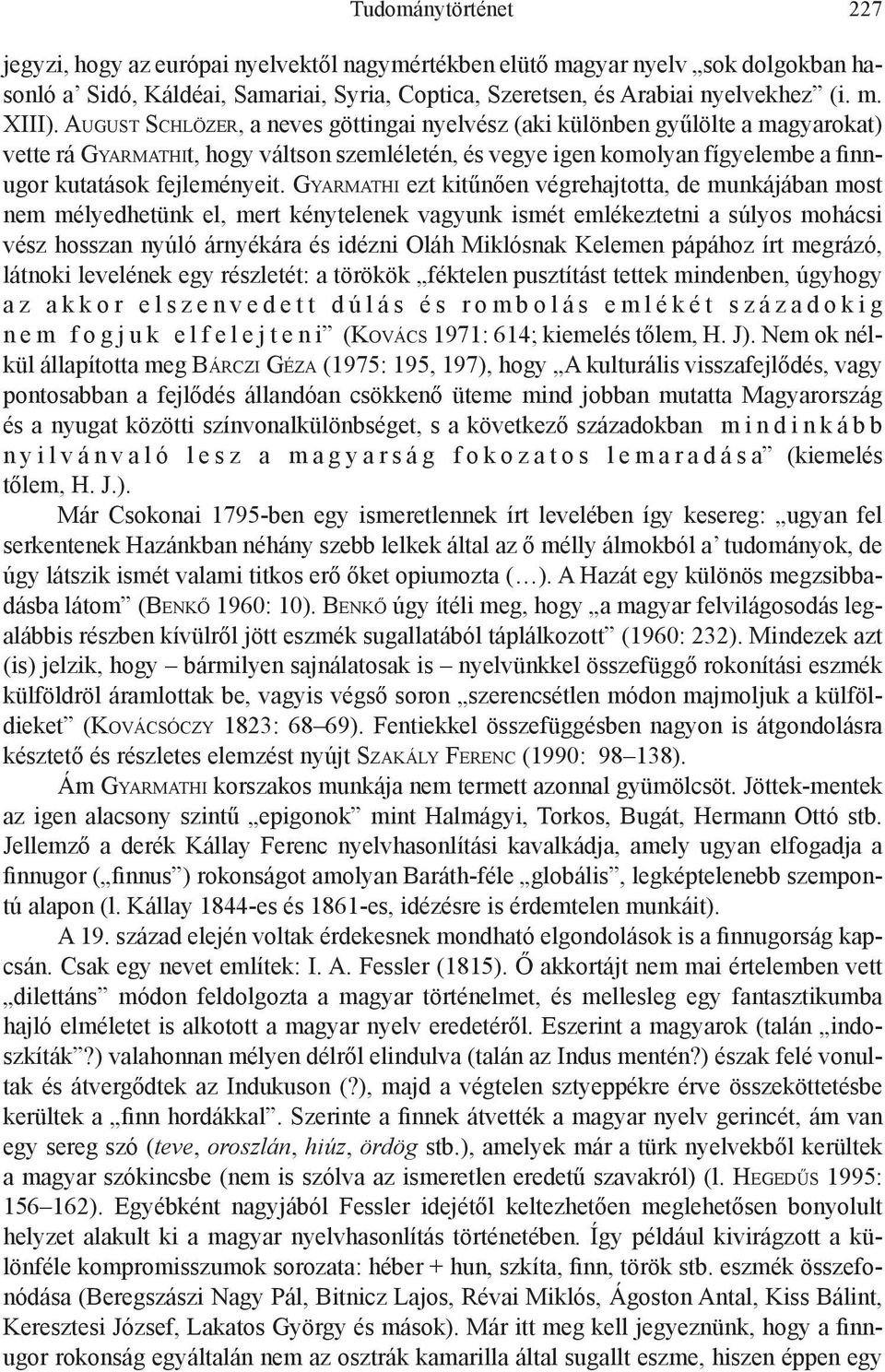Gyarmathi ezt kitűnően végrehajtotta, de munkájában most nem mélyedhetünk el, mert kénytelenek vagyunk ismét emlékeztetni a súlyos mohácsi vész hosszan nyúló árnyékára és idézni Oláh Miklósnak