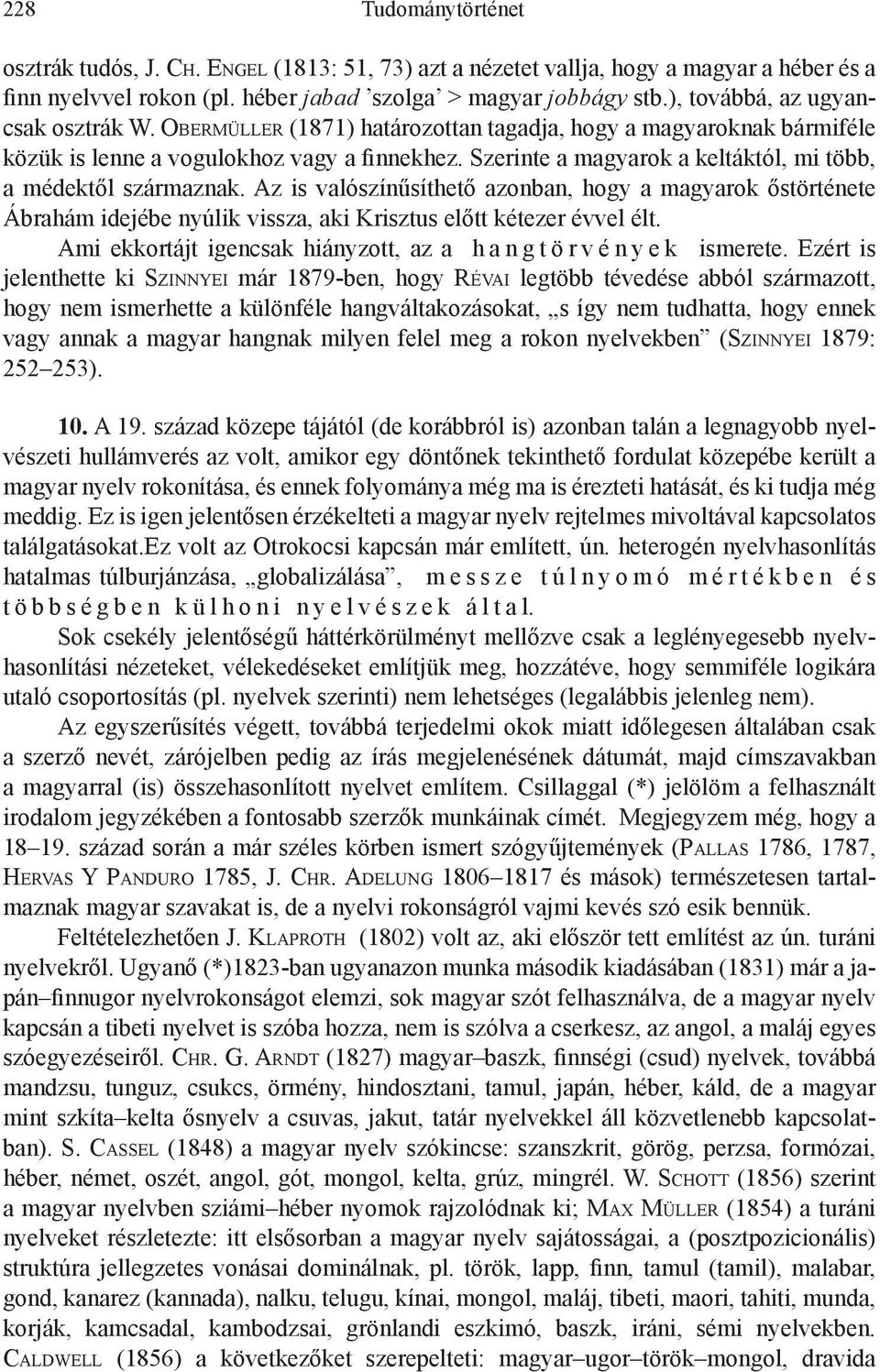 Szerinte a magyarok a keltáktól, mi több, a médektől származnak. Az is valószínűsíthető azonban, hogy a magyarok őstörténete Ábrahám idejébe nyúlik vissza, aki Krisztus előtt kétezer évvel élt.