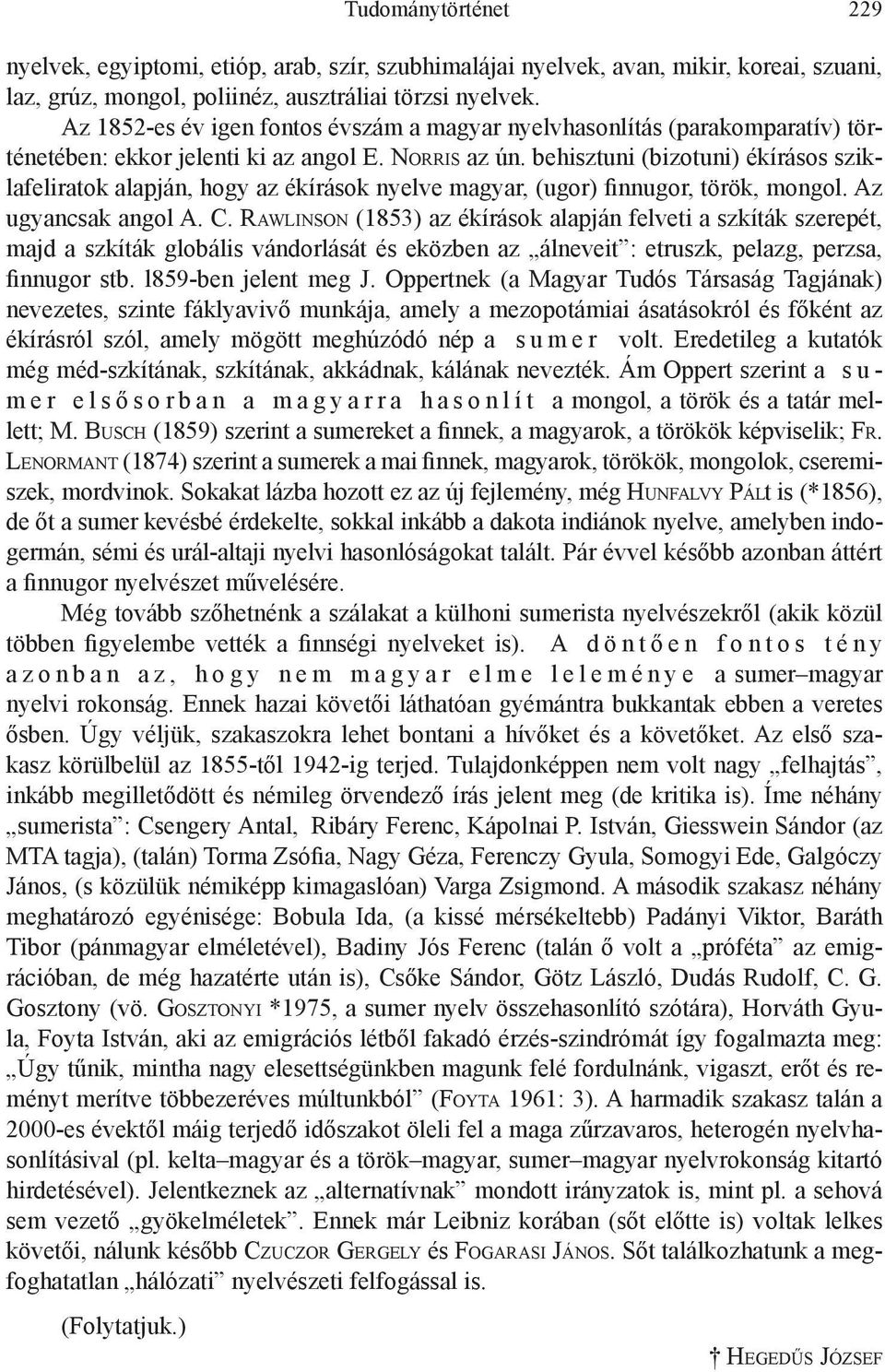 behisztuni (bizotuni) ékírásos sziklafeliratok alapján, hogy az ékírások nyelve magyar, (ugor) finnugor, török, mongol. Az ugyancsak angol A. C.