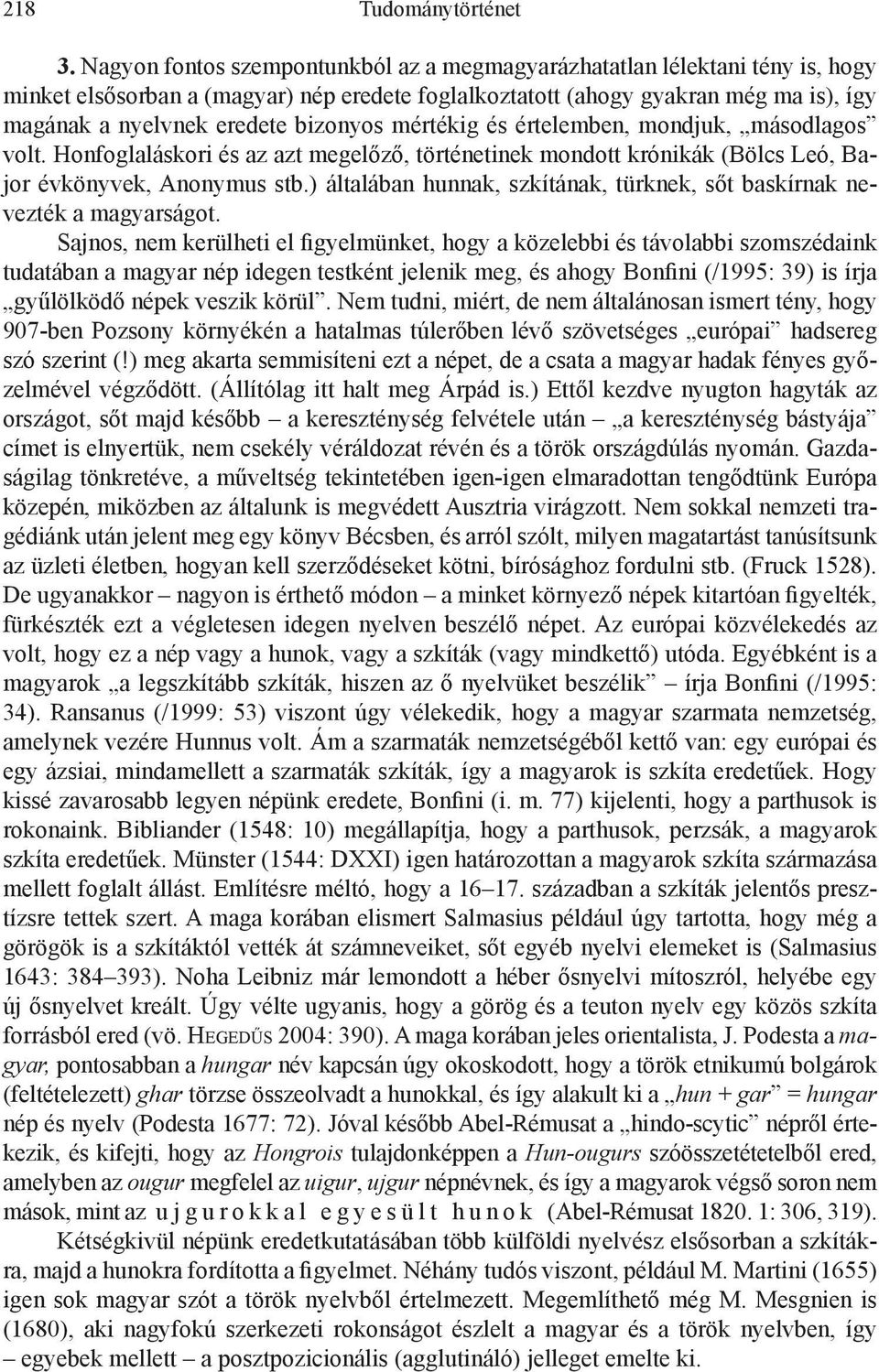 bizonyos mértékig és értelemben, mondjuk, másodlagos volt. Honfoglaláskori és az azt megelőző, történetinek mondott krónikák (Bölcs Leó, Bajor évkönyvek, Anonymus stb.