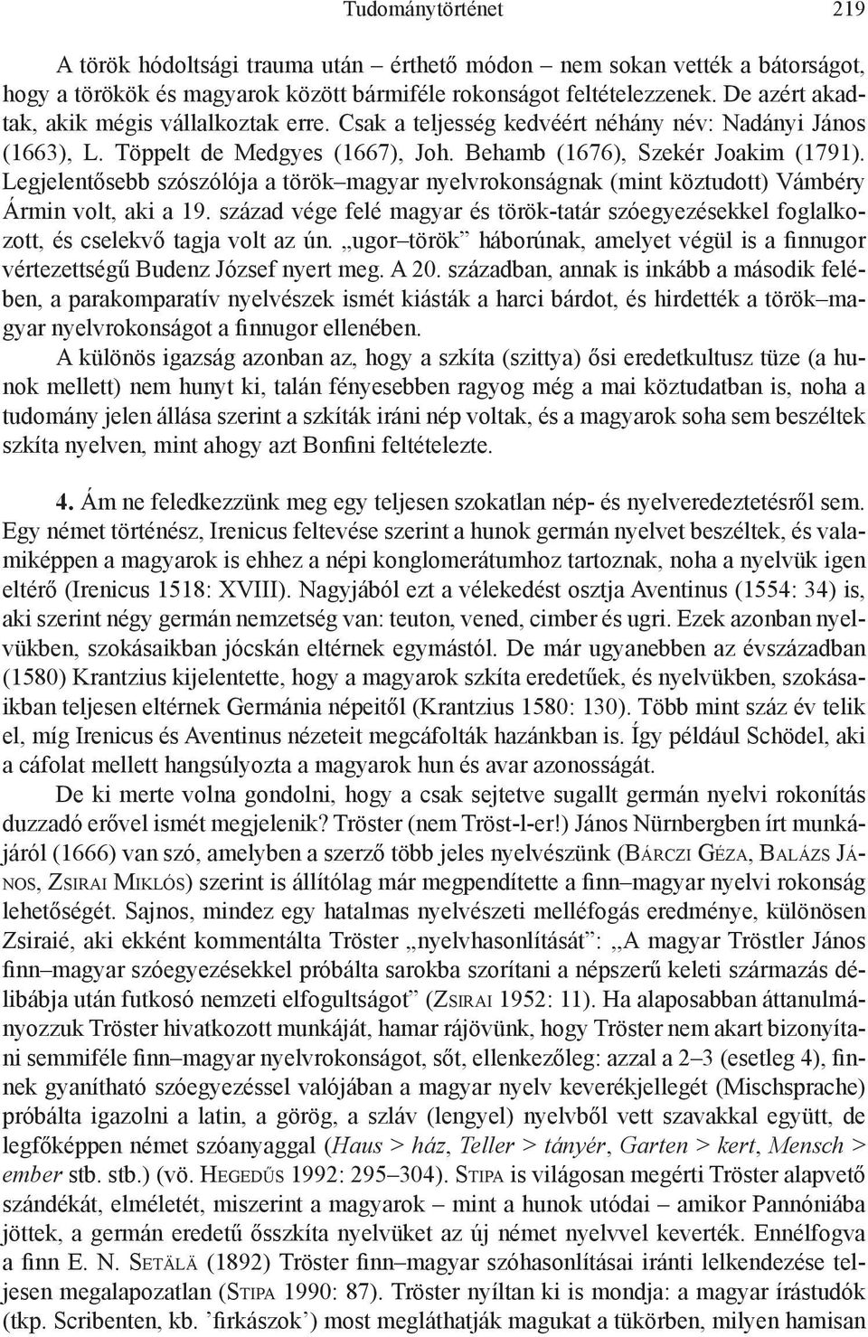 Legjelentősebb szószólója a török magyar nyelvrokonságnak (mint köztudott) Vámbéry Ármin volt, aki a 19.