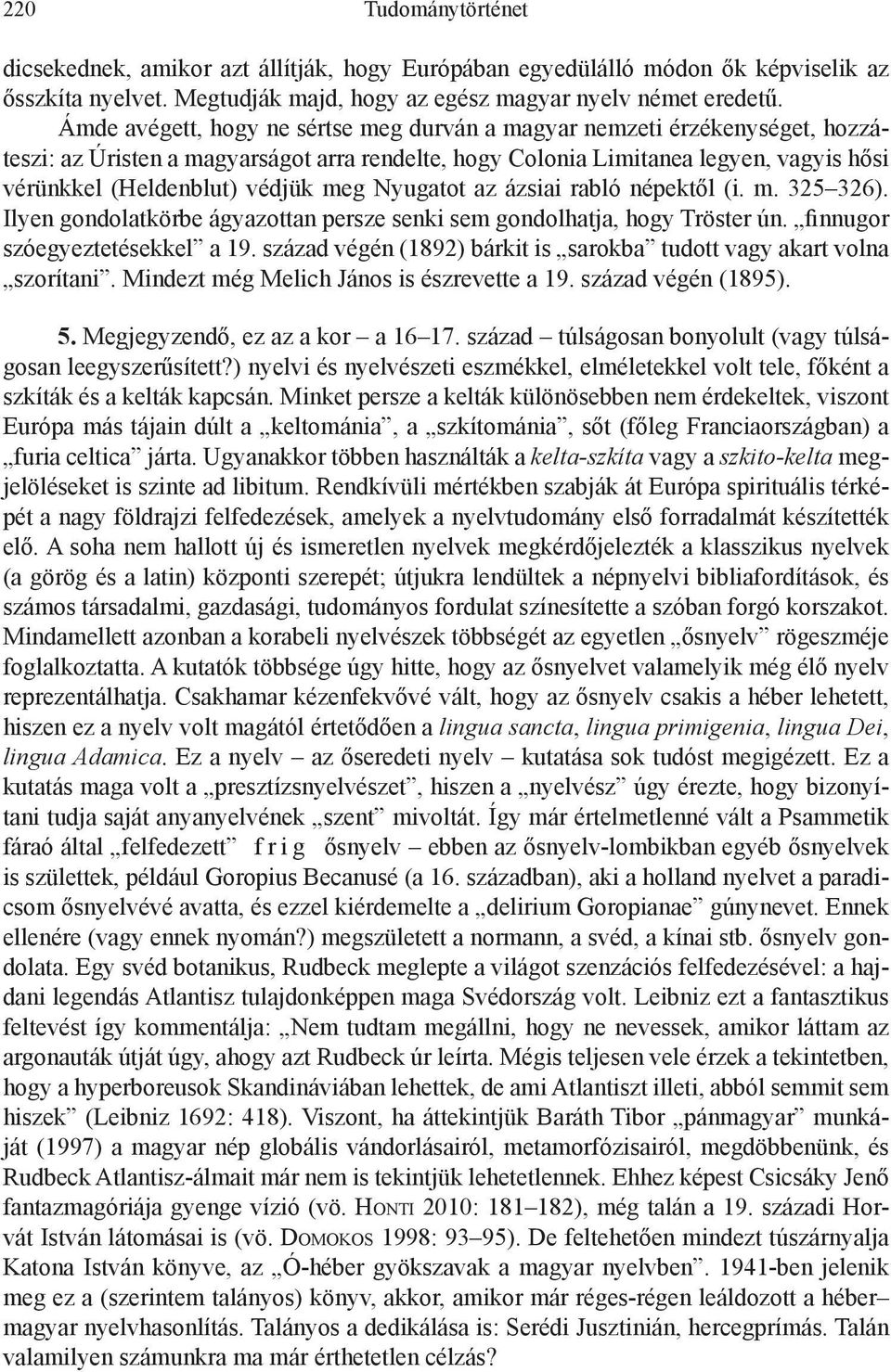 meg Nyugatot az ázsiai rabló népektől (i. m. 325 326). Ilyen gondolatkörbe ágyazottan persze senki sem gondolhatja, hogy Tröster ún. finnugor szóegyeztetésekkel a 19.