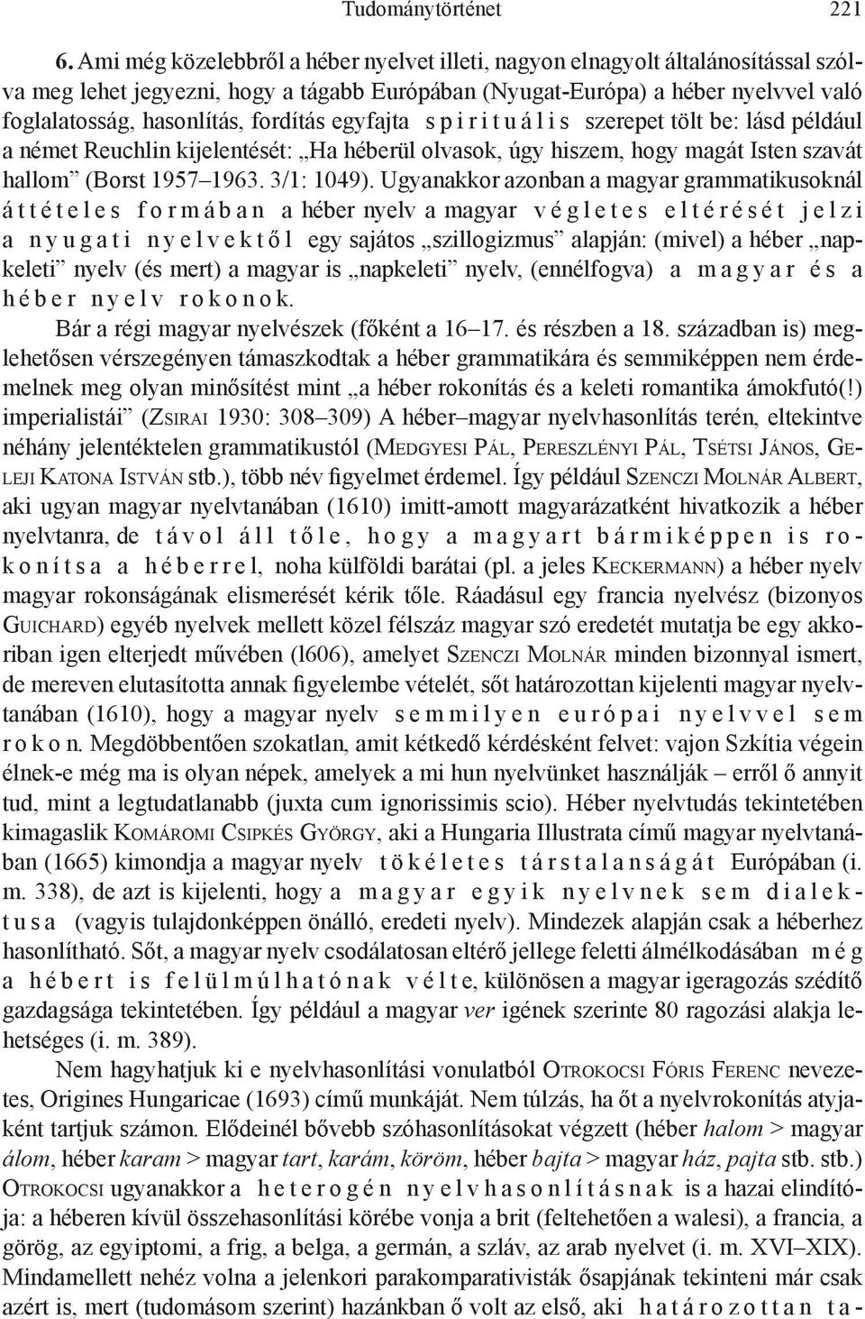 fordítás egyfajta s p i r i t u á l i s szerepet tölt be: lásd például a német Reuchlin kijelentését: Ha héberül olvasok, úgy hiszem, hogy magát Isten szavát hallom (Borst 1957 1963. 3/1: 1049).