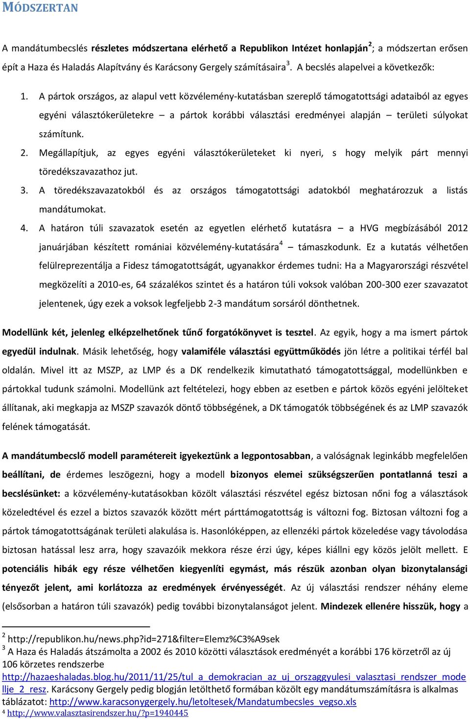A pártok országos, az alapul vett közvélemény-kutatásban szereplő támogatottsági adataiból az egyes egyéni választókerületekre a pártok korábbi választási eredményei alapján területi súlyokat