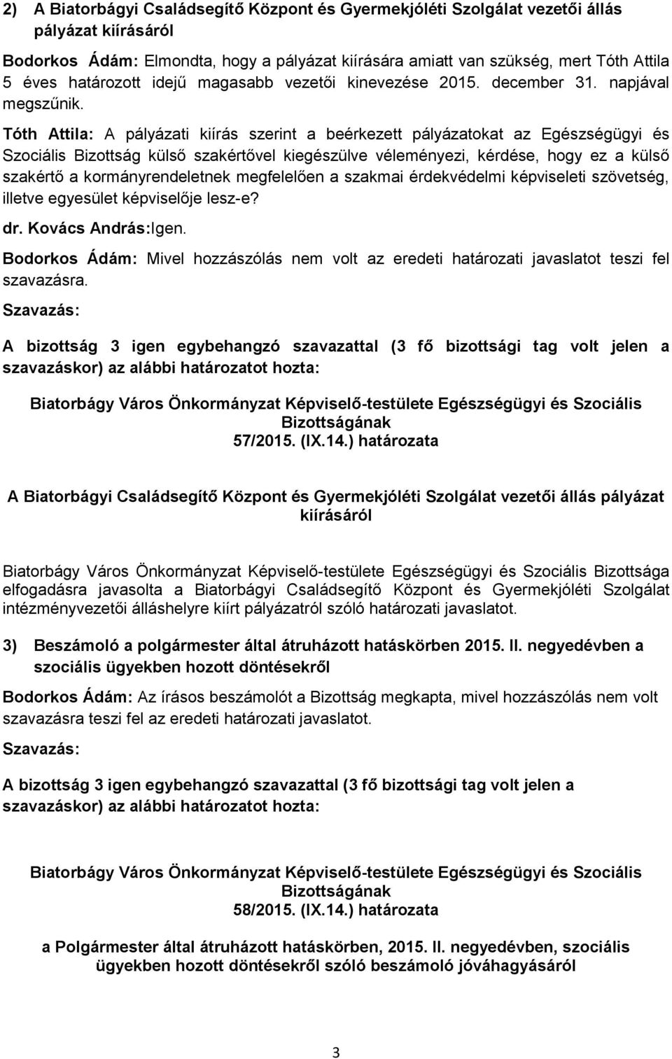 Tóth Attila: A pályázati kiírás szerint a beérkezett pályázatokat az Egészségügyi és Szociális Bizottság külső szakértővel kiegészülve véleményezi, kérdése, hogy ez a külső szakértő a