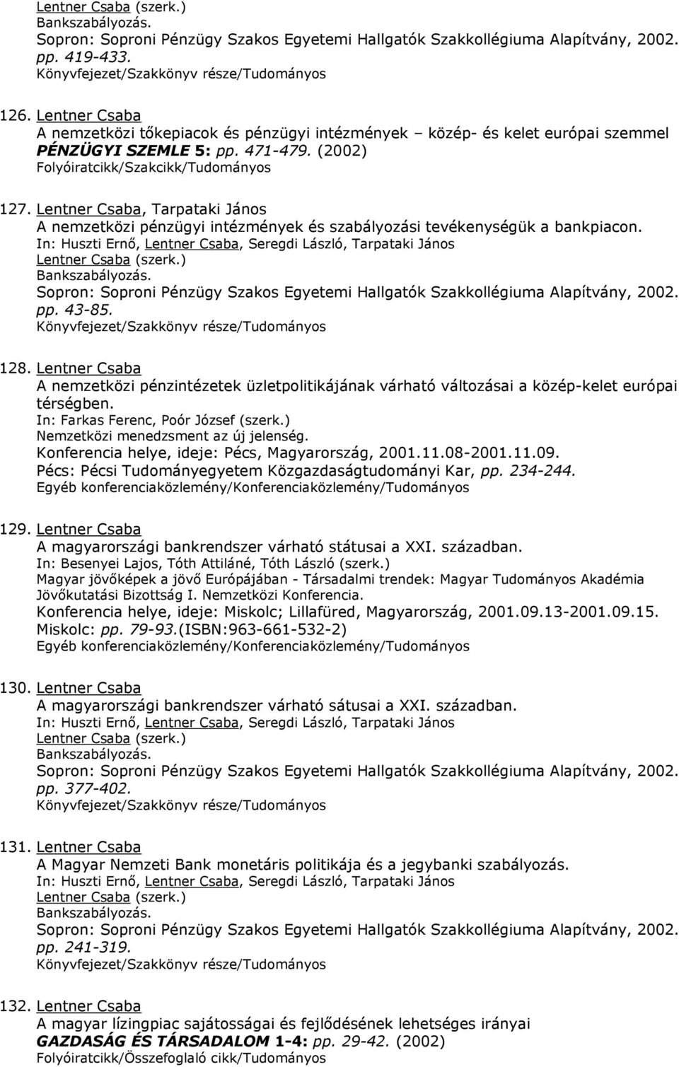 Lentner Csaba, Tarpataki János A nemzetközi pénzügyi intézmények és szabályozási tevékenységük a bankpiacon. In: Huszti Ernő, Lentner Csaba, Seregdi László, Tarpataki János Bankszabályozás.