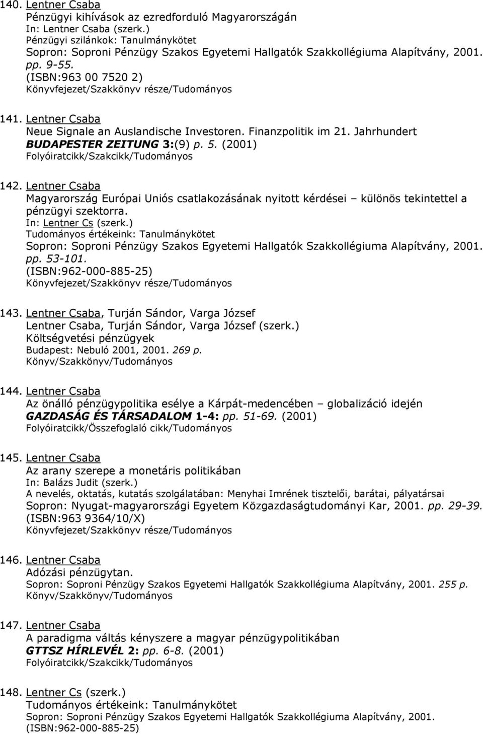 Lentner Csaba Magyarország Európai Uniós csatlakozásának nyitott kérdései különös tekintettel a pénzügyi szektorra. In: Lentner Cs (szerk.