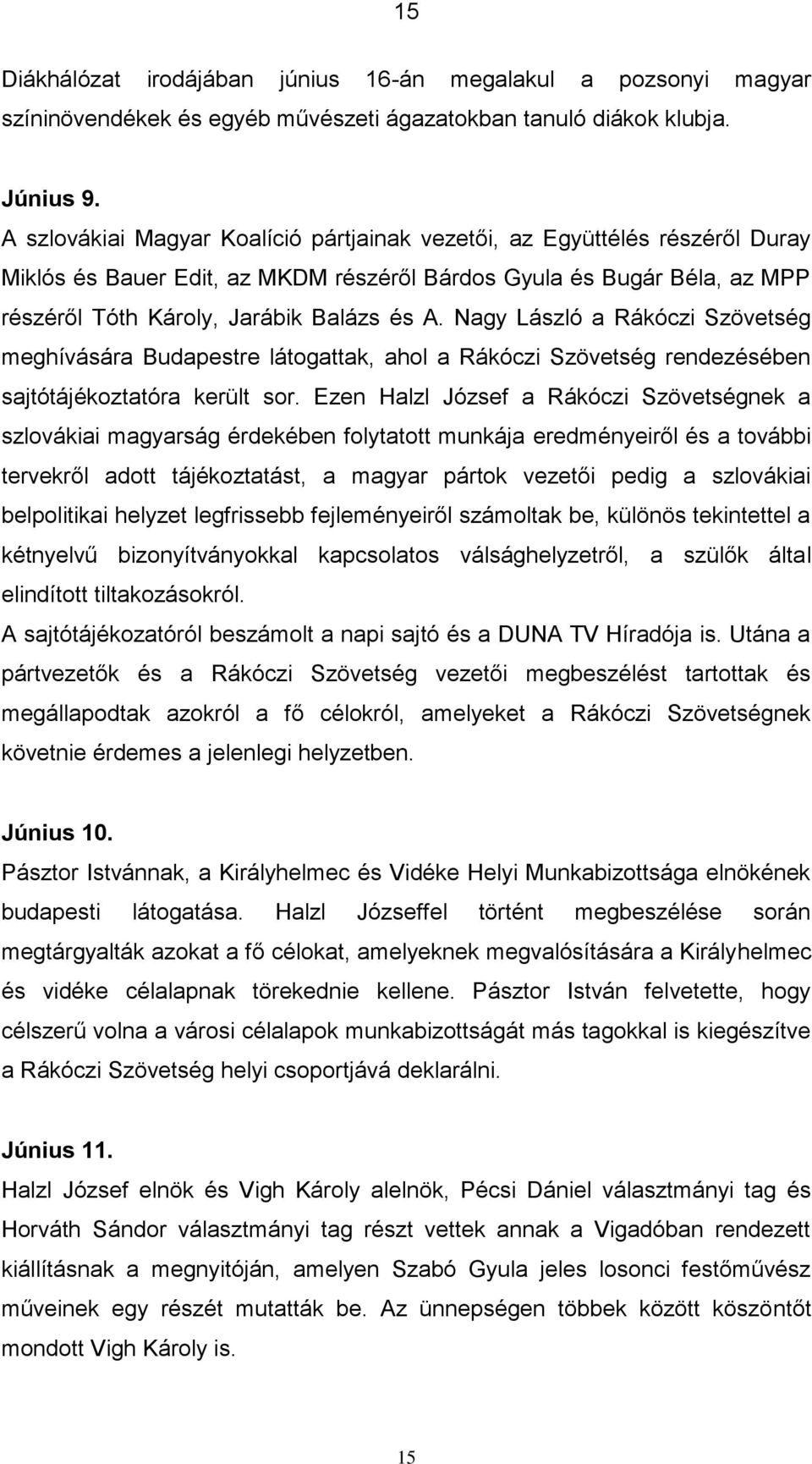 Nagy László a Rákóczi Szövetség meghívására Budapestre látogattak, ahol a Rákóczi Szövetség rendezésében sajtótájékoztatóra került sor.