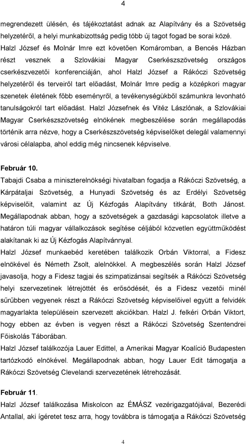 helyzetéről és terveiről tart előadást, Molnár Imre pedig a középkori magyar szenetek életének főbb eseményről, a tevékenységükből számunkra levonható tanulságokról tart előadást.