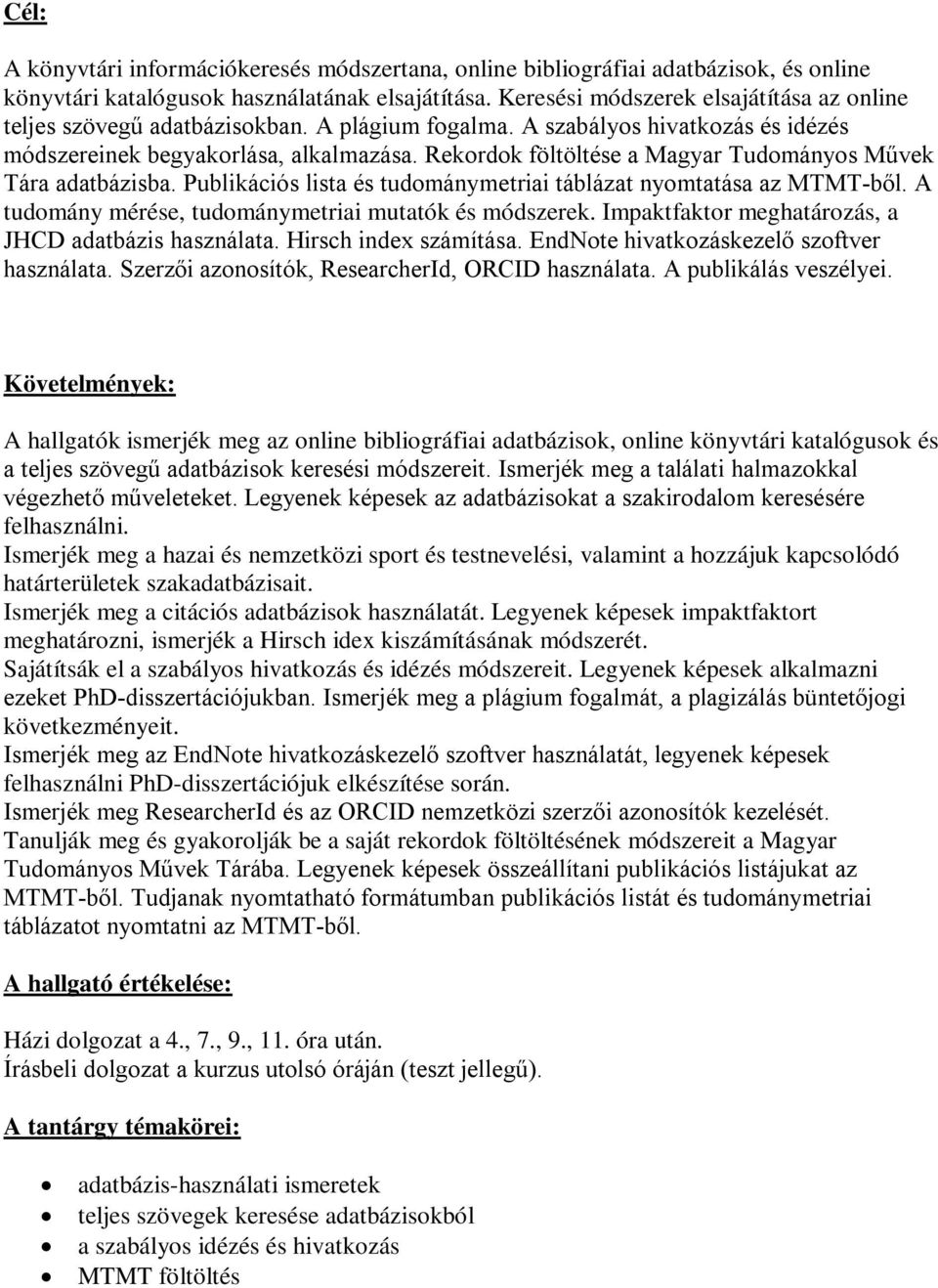 Rekordok föltöltése a Magyar Tudományos Művek Tára adatbázisba. Publikációs lista és tudománymetriai táblázat nyomtatása az MTMT-ből. A tudomány mérése, tudománymetriai mutatók és módszerek.