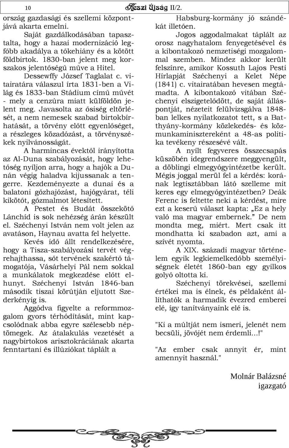 vitairatára válaszul írta 1831-ben a Világ és 1833-ban Stádium című művét - mely a cenzúra miatt külföldön jelent meg.