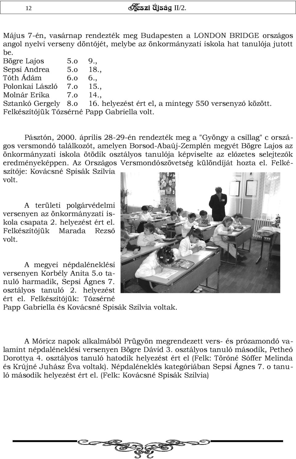 április 28-29-én rendezték meg a "Gyöngy a csillag" c országos versmondó találkozót, amelyen Borsod-Abaúj-Zemplén megyét Bögre Lajos az önkormányzati iskola ötödik osztályos tanulója képviselte az