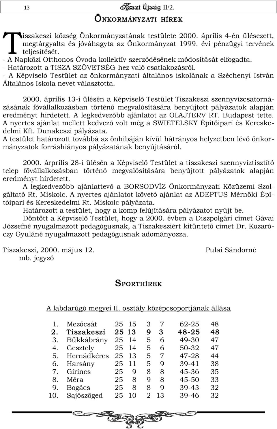 - A Képviselő Testület az önkormányzati általános iskolának a Széchenyi István Általános Iskola nevet választotta. 2000.