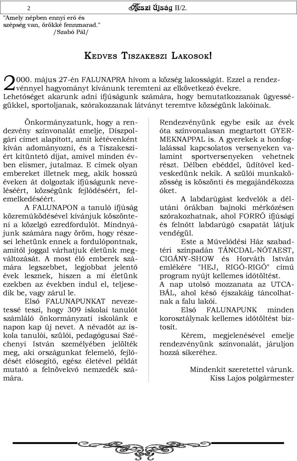 Lehetőséget akarunk adni ifjúságunk számára, hogy bemutatkozzanak ügyességükkel, sportoljanak, szórakozzanak látványt teremtve községünk lakóinak.