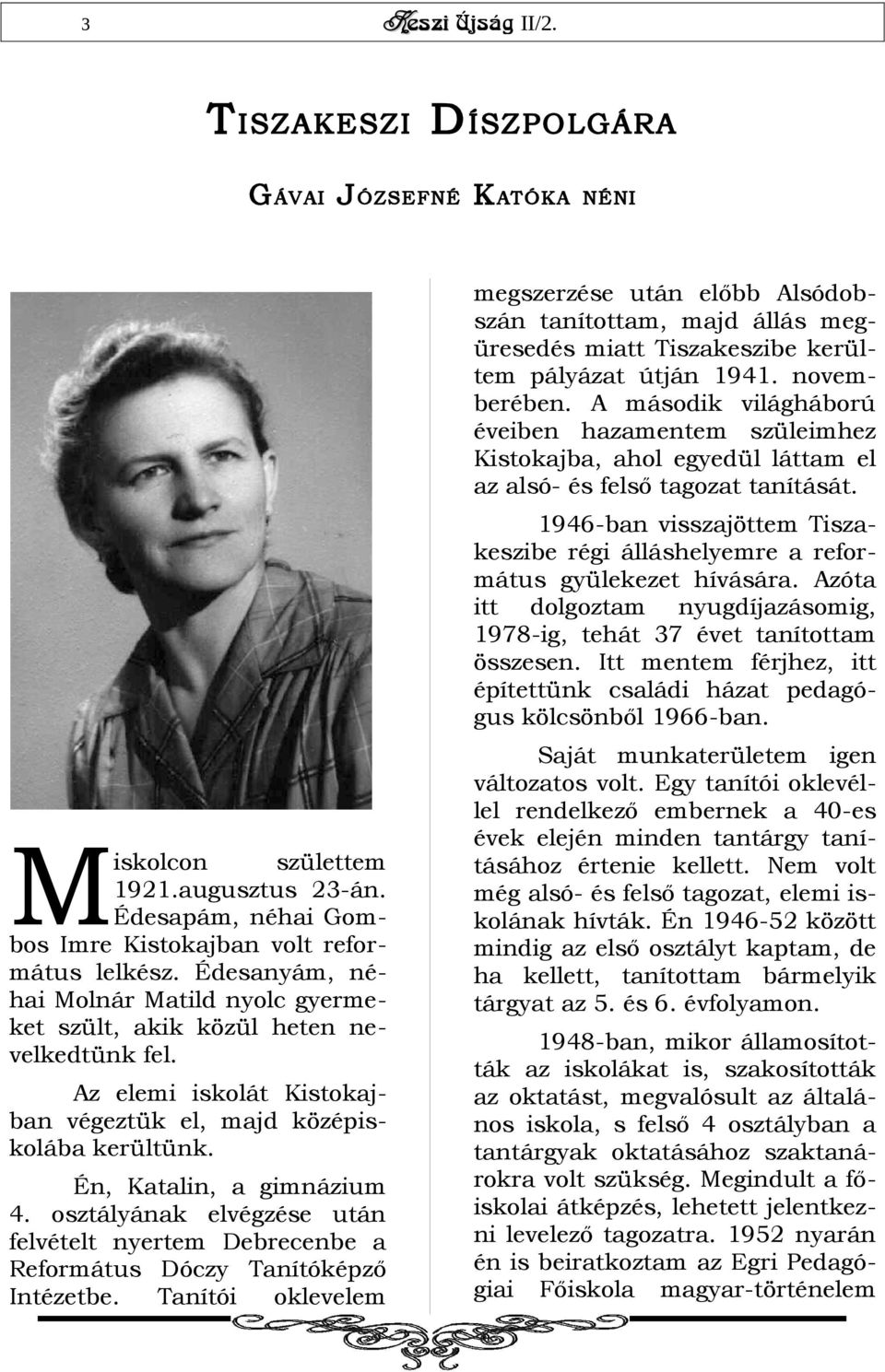 1946-ban visszajöttem Tiszakeszibe régi álláshelyemre a református gyülekezet hívására. Azóta itt dolgoztam nyugdíjazásomig, 1978-ig, tehát 37 évet tanítottam összesen.