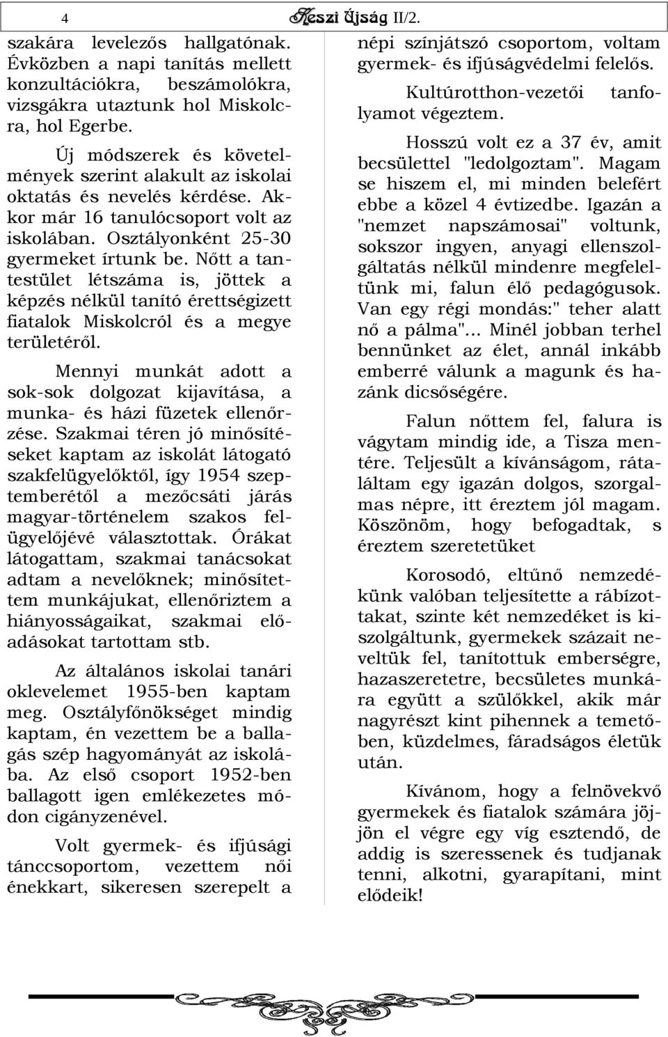Nőtt a tantestület létszáma is, jöttek a képzés nélkül tanító érettségizett fiatalok Miskolcról és a megye területéről.