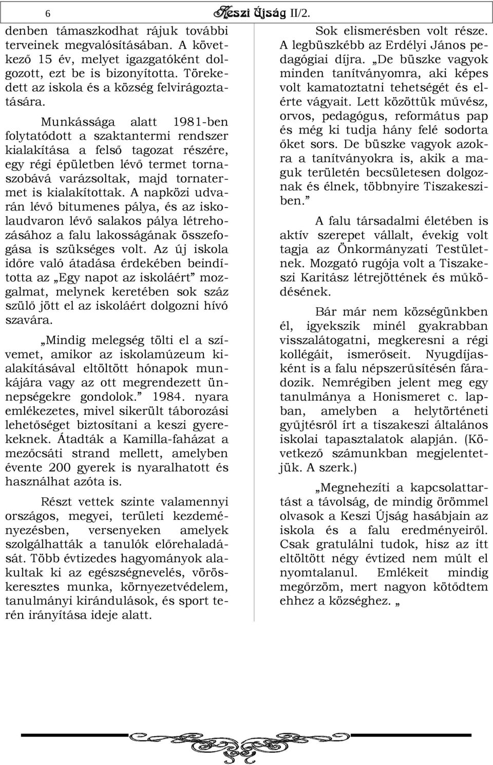 A napközi udvarán lévő bitumenes pálya, és az iskolaudvaron lévő salakos pálya létrehozásához a falu lakosságának összefogása is szükséges volt.