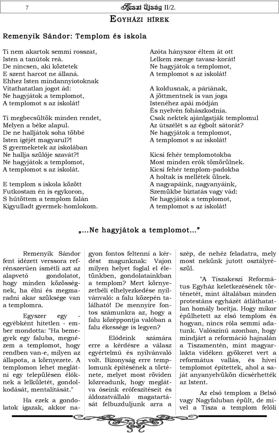 De ne halljátok soha többé Isten igéjét magyarul?! S gyermeketek az iskolában Ne hallja szülője szavát?! Ne hagyjátok a templomot, A templomot s az iskolát.