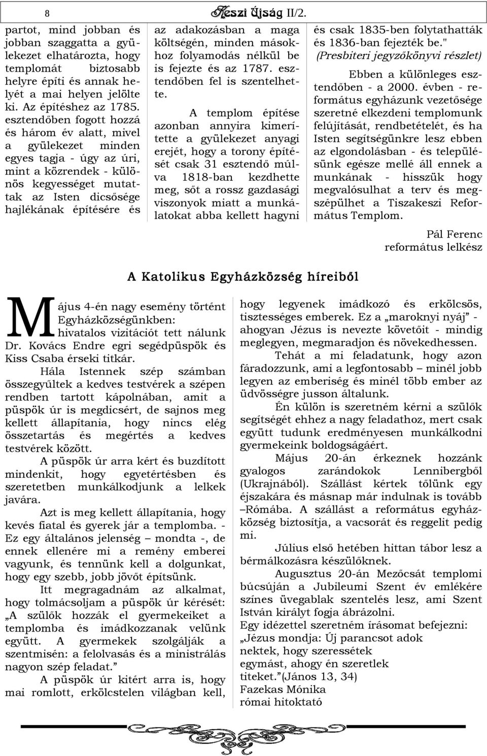 adakozásban a maga költségén, minden másokhoz folyamodás nélkül be is fejezte és az 1787. esztendőben fel is szentelhette.