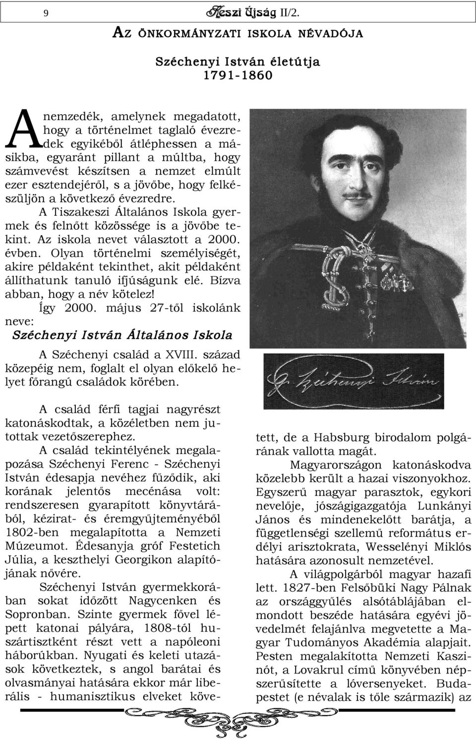 A Tiszakeszi Általános Iskola gyermek és felnőtt közössége is a jövőbe tekint. Az iskola nevet választott a 2000. évben.