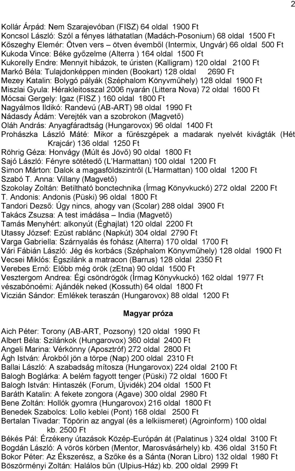 2690 Ft Mezey Katalin: Bolygó pályák (Széphalom Könyvműhely) 128 oldal 1900 Ft Miszlai Gyula: Hérakleitosszal 2006 nyarán (Littera Nova) 72 oldal 1600 Ft Mócsai Gergely: Igaz (FISZ ) 160 oldal 1800