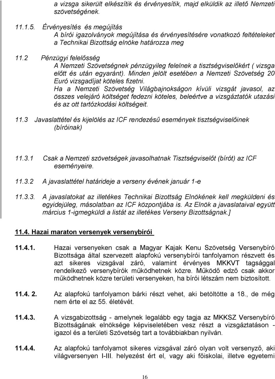 2 Pénzügyi felelősség A Nemzeti Szövetségnek pénzügyileg felelnek a tisztségviselőkért ( vizsga előtt és után egyaránt). Minden jelölt esetében a Nemzeti Szövetség 20 Euró vizsgadíjat köteles fizetni.