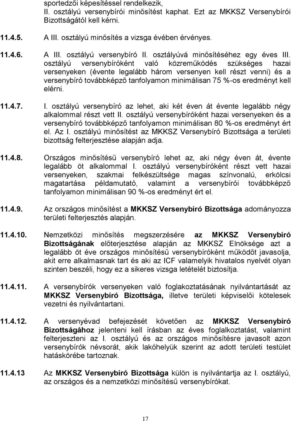 osztályú versenybíróként való közreműködés szükséges hazai versenyeken (évente legalább három versenyen kell részt venni) és a versenybíró továbbképző tanfolyamon minimálisan 75 %-os eredményt kell