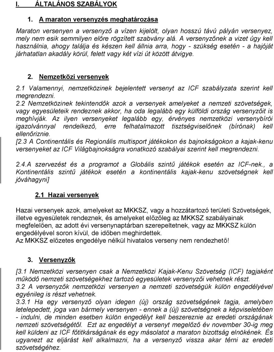 Nemzetközi versenyek 2.1 Valamennyi, nemzetközinek bejelentett versenyt az ICF szabályzata szerint kell megrendezni. 2.2 Nemzetközinek tekintendők azok a versenyek amelyeket a nemzeti szövetségek, vagy egyesületeik rendeznek akkor, ha oda legalább egy külföldi ország versenyzőit is meghívják.