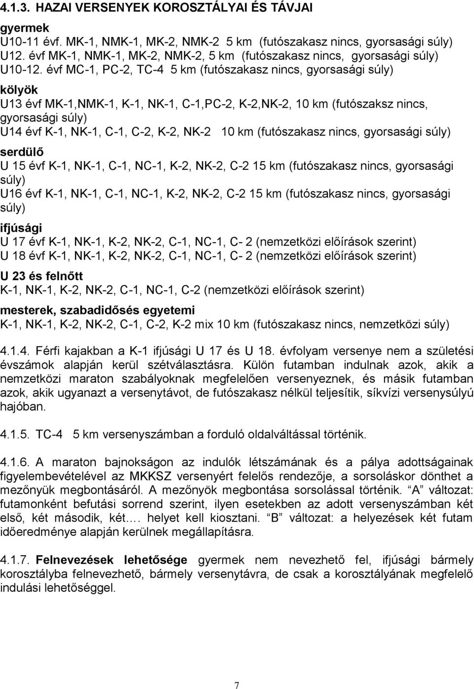 évf MC-1, PC-2, TC-4 5 km (futószakasz nincs, gyorsasági súly) kölyök U13 évf MK-1,NMK-1, K-1, NK-1, C-1,PC-2, K-2,NK-2, 10 km (futószaksz nincs, gyorsasági súly) U14 évf K-1, NK-1, C-1, C-2, K-2,