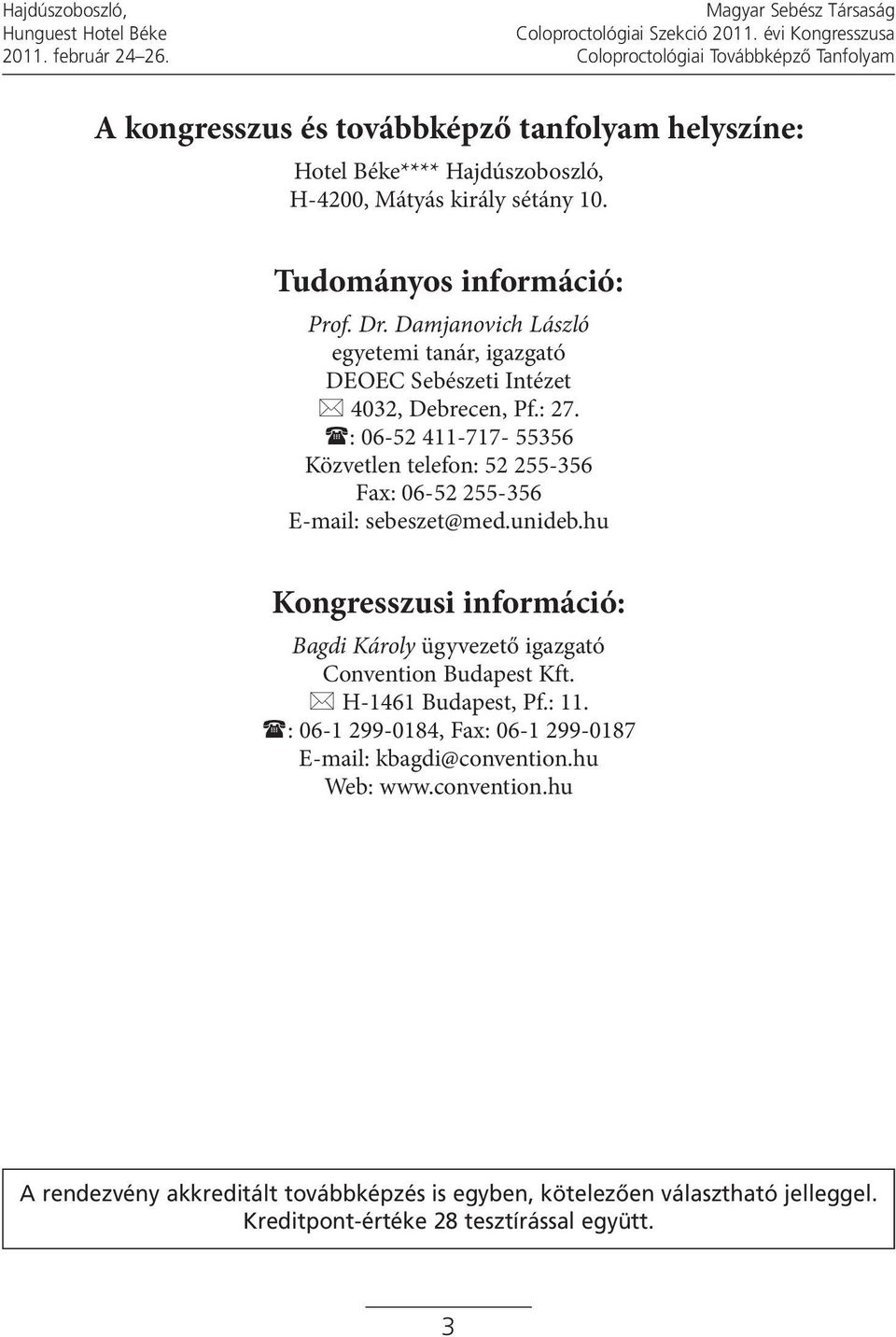 Damjanovich László egyetemi tanár, igazgató DEoEc Sebészeti intézet 4032, Debrecen, pf.: 27. : 06-52 411-717- 55356 közvetlen telefon: 52 255-356 fax: 06-52 255-356 E-mail: sebeszet@med.