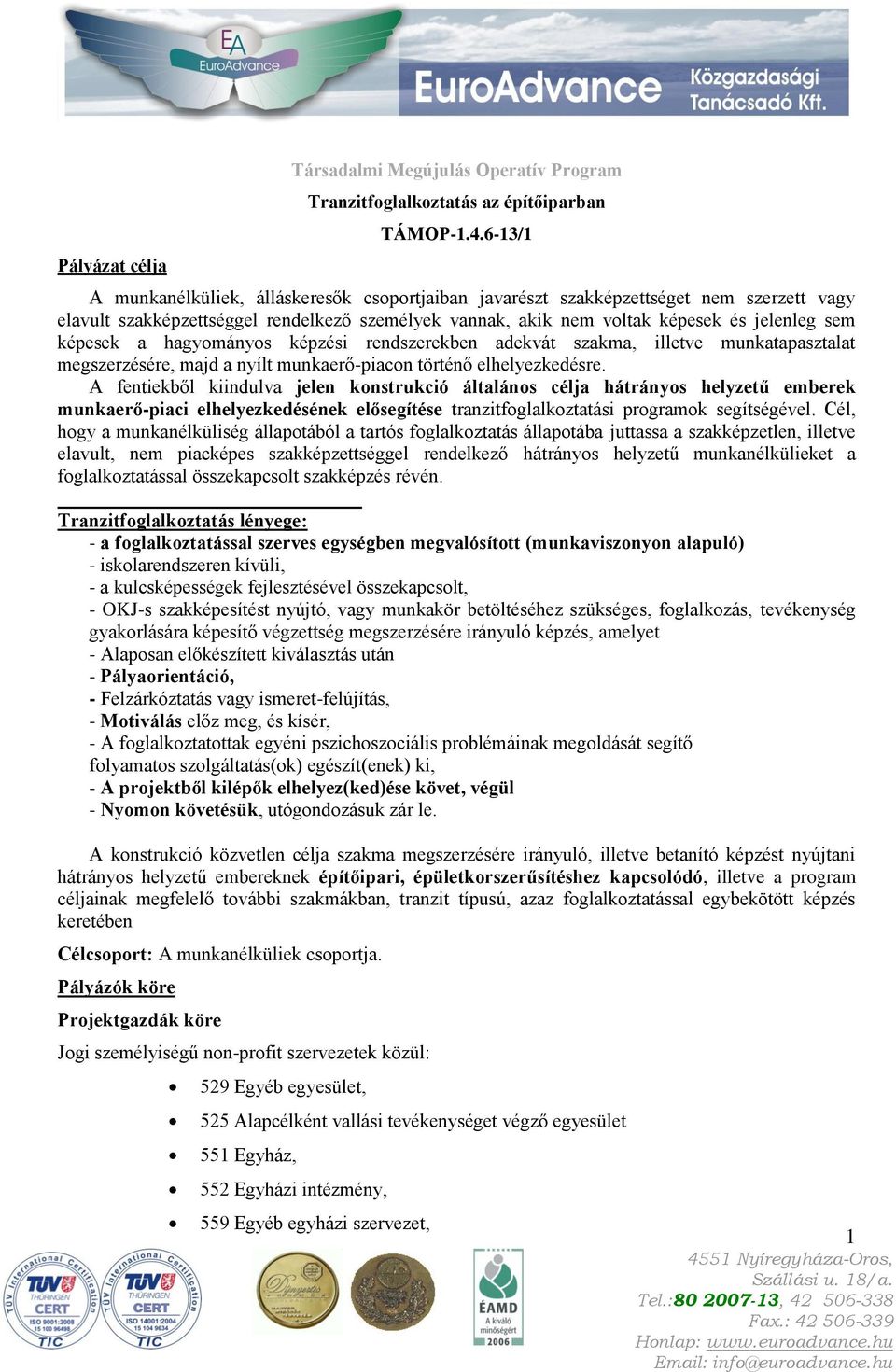 a hagyományos képzési rendszerekben adekvát szakma, illetve munkatapasztalat megszerzésére, majd a nyílt munkaerő-piacon történő elhelyezkedésre.