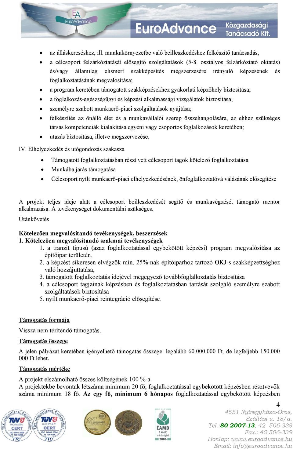gyakorlati képzőhely biztosítása; a foglalkozás-egészségügyi és képzési alkalmassági vizsgálatok biztosítása; személyre szabott munkaerő-piaci szolgáltatások nyújtása; felkészítés az önálló élet és a