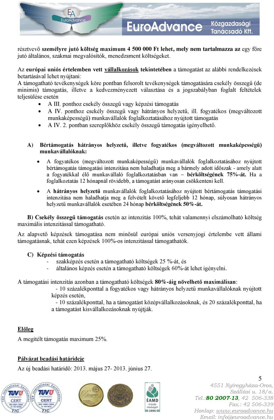támogatására csekély összegű (de minimis) támogatás, illetve a kedvezményezett választása és a jogszabályban foglalt feltételek teljesülése esetén A III.