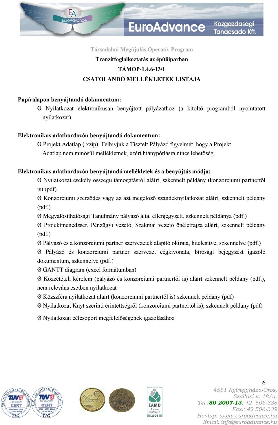 benyújtandó dokumentum: Ø Projekt Adatlap (.xzip): Felhívjuk a Tisztelt Pályázó figyelmét, hogy a Projekt Adatlap nem minősül mellékletnek, ezért hiánypótlásra nincs lehetőség.