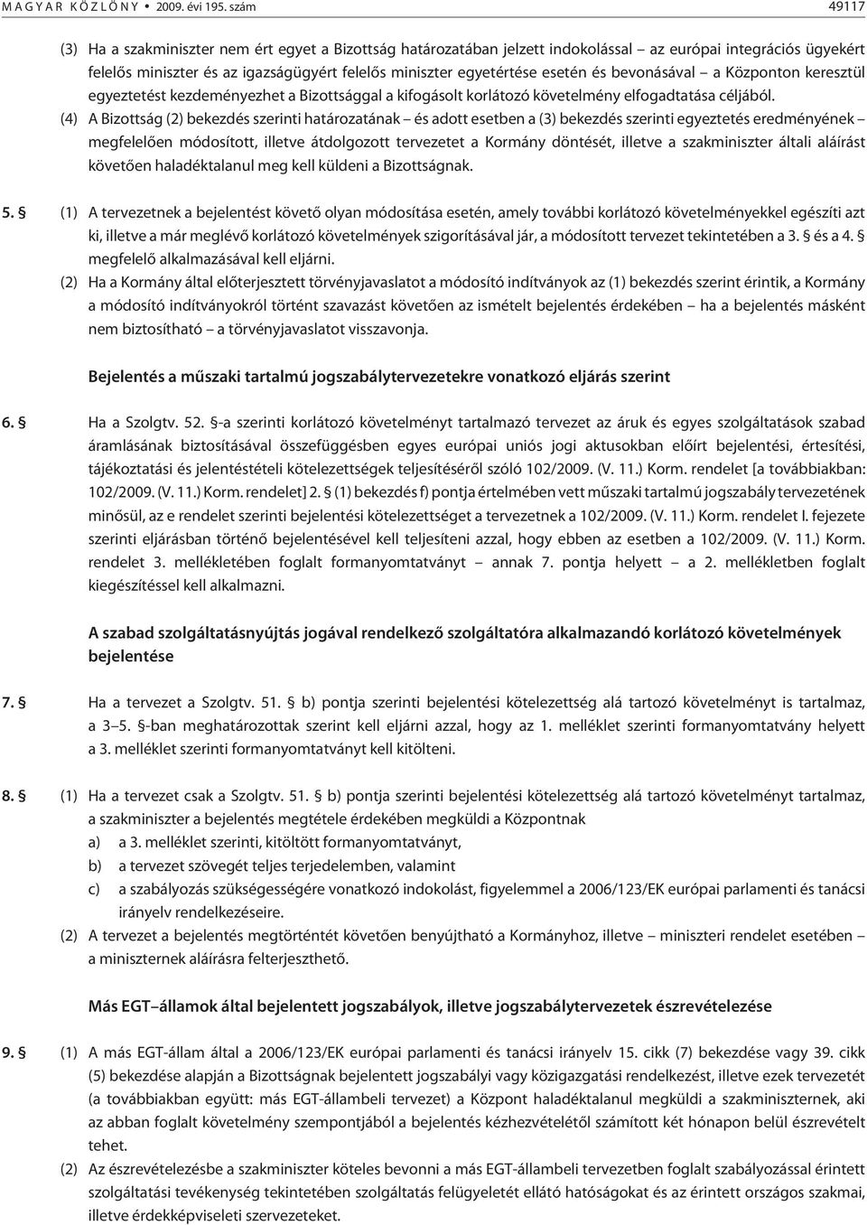 esetén és bevonásával a Központon keresztül egyeztetést kezdeményezhet a Bizottsággal a kifogásolt korlátozó követelmény elfogadtatása céljából.