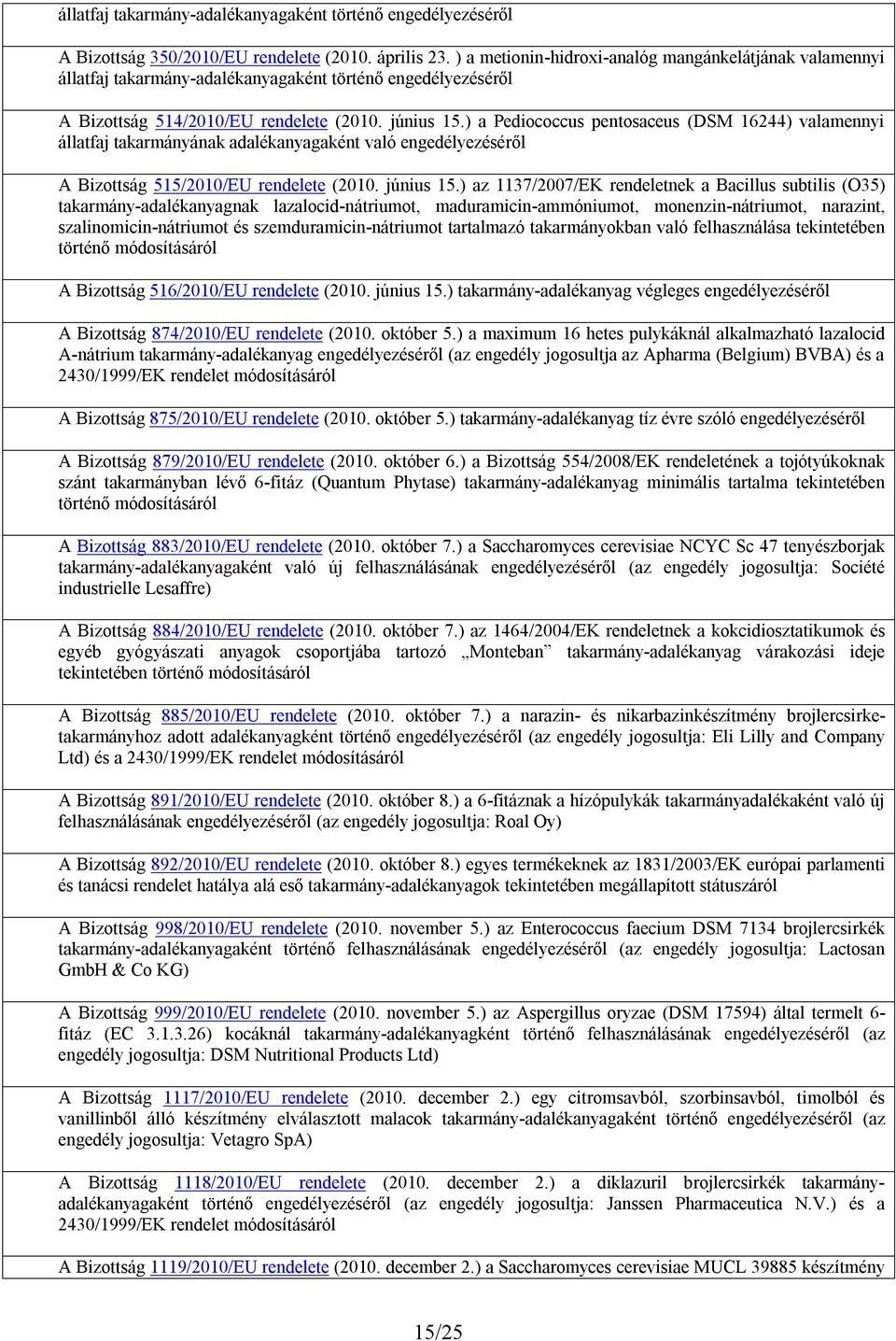 ) a Pediococcus pentosaceus (DSM 16244) valamennyi állatfaj takarmányának adalékanyagaként való engedélyezéséről A Bizottság 515/2010/EU rendelete (2010. június 15.