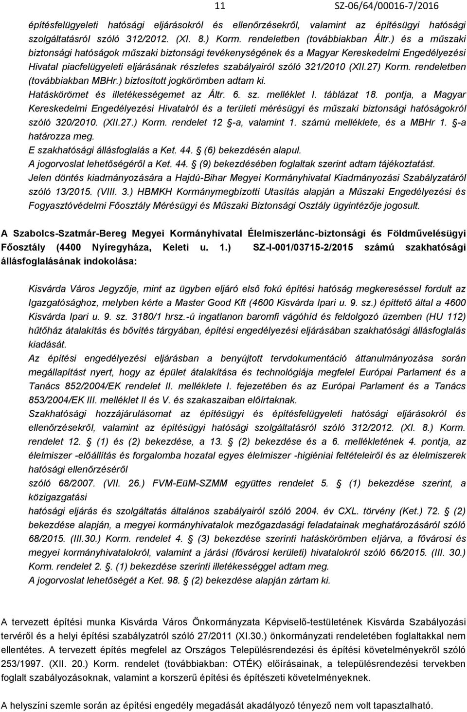 rendeletben (továbbiakban MBHr.) biztosított jogkörömben adtam ki. Hatáskörömet és illetékességemet az Áltr. 6. sz. melléklet I. táblázat 18.