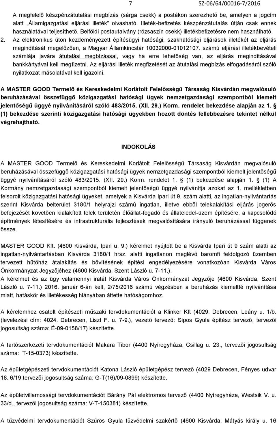 Az elektronikus úton kezdeményezett építésügyi hatósági, szakhatósági eljárások illetékét az eljárás megindítását megelőzően, a Magyar Államkincstár 10032000-01012107.